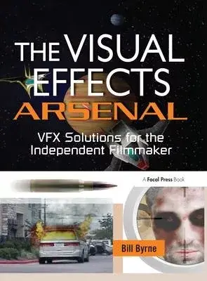 The Visual Effects Arsenal: Vfx Solutions for the Independent Filmmaker