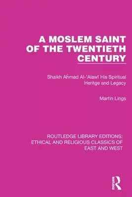 A Moslem Saint of the Twentieth Century: Shaikh Ahmad Al-’Alawī His Spiritual Heritage and Legacy