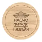 Nacho Average Handyman Round Chopping Cheese Board Worlds Best Funny Awesome
