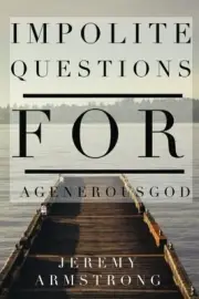 IMPOLITE QUESTIONS FOR A GENEROUS GOD By Jeremy Armstrong **BRAND NEW**