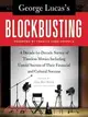 George Lucas's Blockbusting ─ A Decade-by-Decade Survey of Timeless Movies Including Untold Secrets of Their Financial and Cultural Success