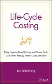 Life-Cycle Costing: Using Activity-Based Costing and Monte Carlo Methods to Mana
