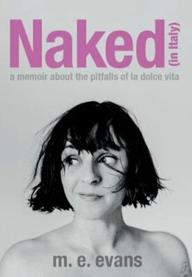 Naked (in Italy): A Memoir About the Pitfalls of La Dolce Vita by M E Evans: New