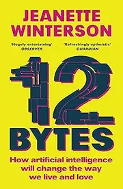 12 Bytes: How artificial intelligence will change the way we live and love