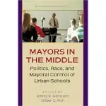 MAYORS IN THE MIDDLE: POLITICS, RACE, AND MAYORAL CONTROL OF URBAN SCHOOLS