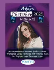 Adobe Photoshop 2025 Manual: A Comprehensive Mastery Guide to Learn Photoshop 20