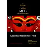 THE CONSTANT AND CHANGING FACES OF THE GODDESS: GODDESS TRADITIONS OF ASIA