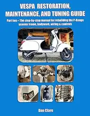 VESPA RESTORATION, MAINTENANCE, AND TUNING GUIDE Part two – The step-by-step manual for rebuilding the P-Range scooter frame, bodywork, wiring & ... Models – Paint Prep, Frame Assembly, Cabling,