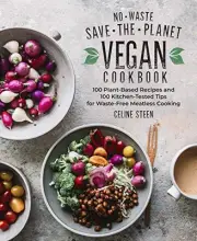 No-Waste Save-the-Planet Vegan Cookbook: 100 Plant-Based Recipes and 100 Kitchen