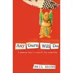 ANY GURU WILL DO: A MODERN MAN’S SEARCH FOR MEANING