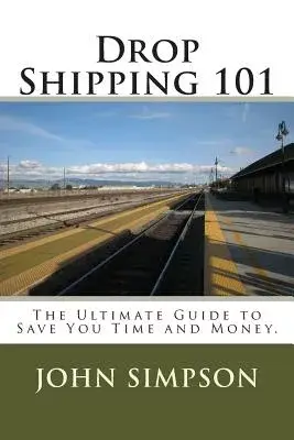 Drop Shipping 101: The Ultimate Guide to Save You Time and Money.