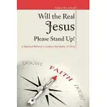 WILL THE REAL JESUS PLEASE STAND UP!: A SKEPTICAL BELIEVER’S GUIDE TO THE REALITY OF CHRIST