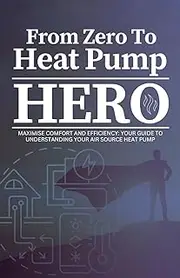 From Zero To Heat Pump Hero: Maximise Comfort and Efficiency: Your Guide to Understanding Your Air Source Heat Pump