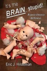 It's The Brain, Stupid!: A pro-choice defense. by Eric J. Hildeman (English) Pap