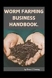 Worm Farming Business Handbook: A comprehensive guide for worm farmers to establish and maintain a vermiculture and composting system.