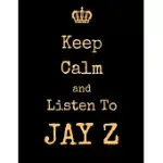 KEEP CALM AND LISTEN TO JAY Z: JAY Z NOTEBOOK/ JOURNAL/ NOTEPAD/ DIARY FOR FANS. MEN, BOYS, WOMEN, GIRLS AND KIDS - 100 BLACK LINED PAGES - 8.5 X 11