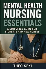 Mental Health Nursing Essentials: A Simplified Guide for Students and New Nurses