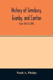 History of Simsbury, Granby, and Canton: from 1642 to 1845 by Noah A. Phelps (En
