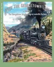 Over the GEORGETOWN LOOP, Georgetown, Breckenridge & Leadville Railway, NEW BOOK