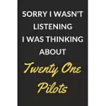 SORRY I WASN’’T LISTENING I WAS THINKING ABOUT TWENTY ONE PILOTS: TWENTY ONE PILOTS JOURNAL NOTEBOOK TO WRITE DOWN THINGS, TAKE NOTES, RECORD PLANS OR