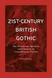 21st-Century British Gothic: The Monstrous, Spectral, and Uncanny in Contemporar