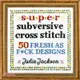 Super Subversive Cross Stitch: 50 Fresh as F*ck Designs