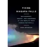FIXING NIAGARA FALLS: ENVIRONMENT, ENERGY, AND ENGINEERS AT THE WORLD’’S MOST FAMOUS WATERFALL