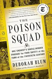 The Poison Squad: One Chemist's Single-Minded Crusade for Food Safety at the Turn of the Twentieth Century