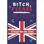 BITCH PLEASE I’’M FROM STOCKTON-ON-TEES: PERFECT GAG GIFT FOR SOMEONE FROM STOCKTON-ON-TEES! - BLANK LINED NOTEBOOK JOURNAL - 120 PAGES 6 X 9 FORMAT -