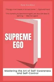 Supreme Ego: Mastering the Art of Self-Awareness and Self-Control by Sam Gardner