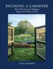 Becoming a Gardener: What Reading and Digging Taught Me About Living by Catie Ma