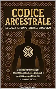 Codice Arcestrale – Sblocca il Tuo Potenziale Biologico: Unlock the Power of AI and Become an Unstoppable Creator (Italian Edition)