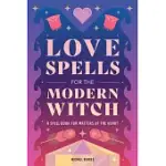LOVE SPELLS FOR THE MODERN WITCH: A SPELL BOOK FOR MATTERS OF THE HEART