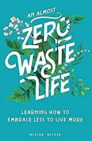 An Almost Zero Waste Life: Learning How to Embrace Less to Live More HC