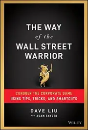 THE WAY OF THE WALL STREET WARRIOR: CONQUER THE CORPORATE By Dave Liu & Adam