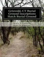 Griswold, CT Burial Ground Inscriptions --- Hatch Burial Ground by Bruce R. Cadi