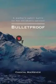 Bulletproof: A mother's uphill battle for her children's survival by Chantal Mac