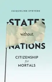 States Without Nations: Citizenship for Mortals by Jacqueline Stevens (English)