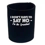Dont Have To Say No Im The Grandma - Funny Novelty Stubby Holder