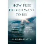 HOW FREE DO YOU WANT TO BE?: THE STORY OF A CURE FOR ADDICTION