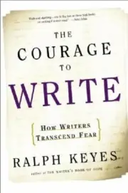 The Courage to Write: How Writers Transcend Fear by Ralph Keyes: New