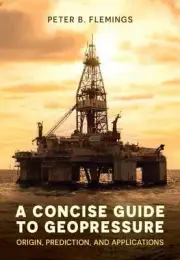 A Concise Guide to Geopressure: Origin, Prediction, and Applications by Peter B.
