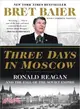 Three Days in Moscow ― Ronald Reagan and the Fall of the Soviet Empire