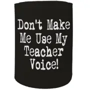 Stubby Holder - Dont Make Me Use My Teacher Voice - Funny Novelty Christmas Gift