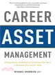 Career Asset Management ― Getting Ahead, Staying Ahead and Using Your Head to Maximize Your Career Value