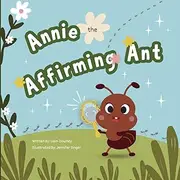 Annie the Affirming Ant: A Heartwarming Children's Book to Inspire Positive Self-Talk and Confidence with Affirmations (Ages 0-10): Discover the Power ... Fun and Uplifting Story to Boost Self-Esteem
