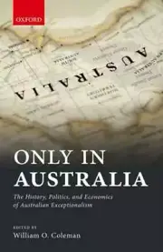 Only in Australia: The History, Politics, and Economics of Australian by Coleman