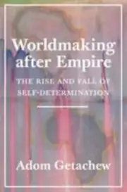 Worldmaking After Empire : The Rise and Fall of Self-Determination, Hardcover...