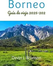 Borneo Guía de viaje 2025-2026: Tu compañero todo en uno para explorar las maravillas de la tercera isla más grande del mundo (Spanish Edition)