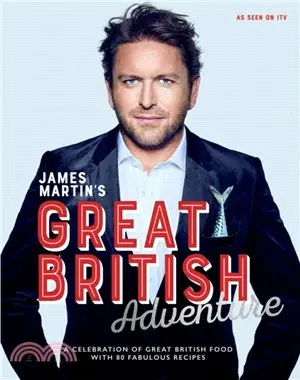 James Martin's Great British Adventure: A celebration of Great British food, with 80 fabulous recipes